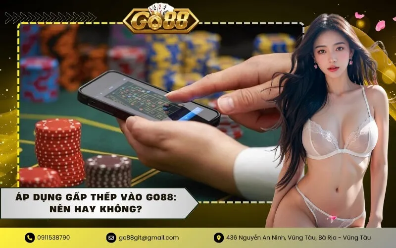 Áp dụng gấp thếp vào Go88 Nên hay không