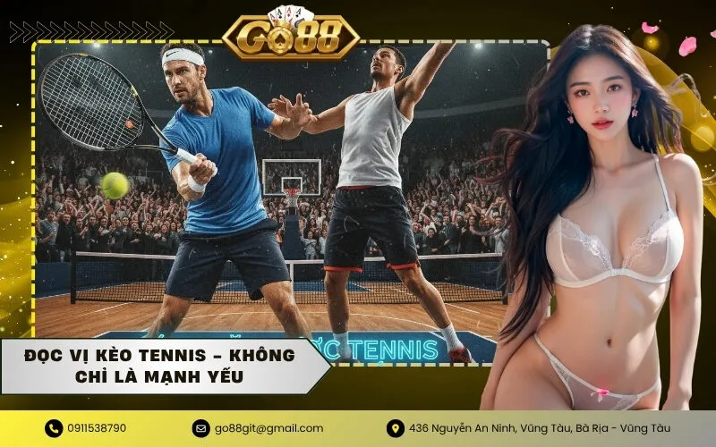 Đọc vị kèo Tennis - Không chỉ là mạnh yếu